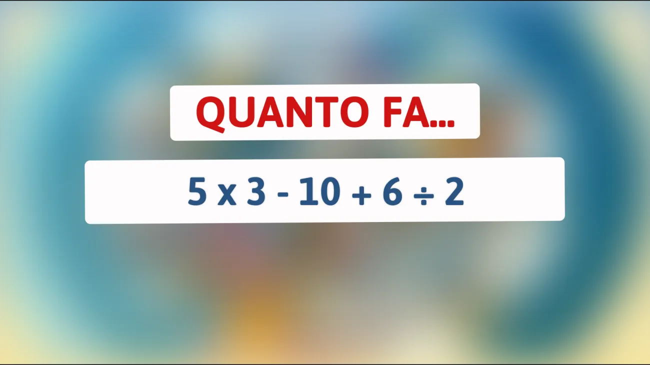 \"Solo il 3% riesce a risolverlo al primo colpo: quanto fa 5 x 3 - 10 + 6 ÷ 2?\""